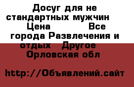 Досуг для не стандартных мужчин!!! › Цена ­ 5 000 - Все города Развлечения и отдых » Другое   . Орловская обл.